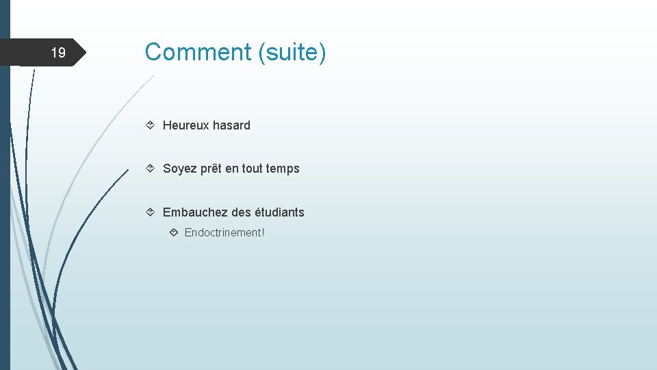 19 Comment (suite) Heureux hasard Soyez prêt en tout temps Embauchez des étudiants Endoctrinement!