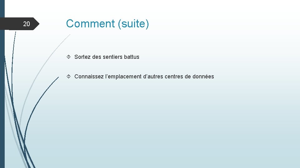 20 Comment (suite) Sortez des sentiers battus Connaissez l’emplacement d’autres centres de données 