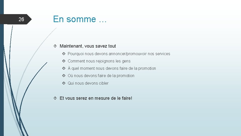 26 En somme … Maintenant, vous savez tout Pourquoi nous devons annoncer/promouvoir nos services