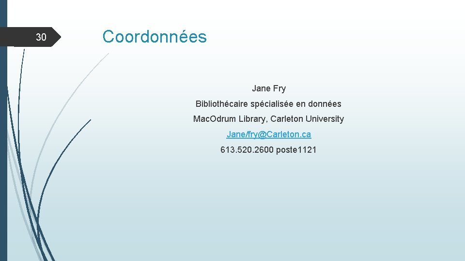 30 Coordonnées Jane Fry Bibliothécaire spécialisée en données Mac. Odrum Library, Carleton University Jane/fry@Carleton.