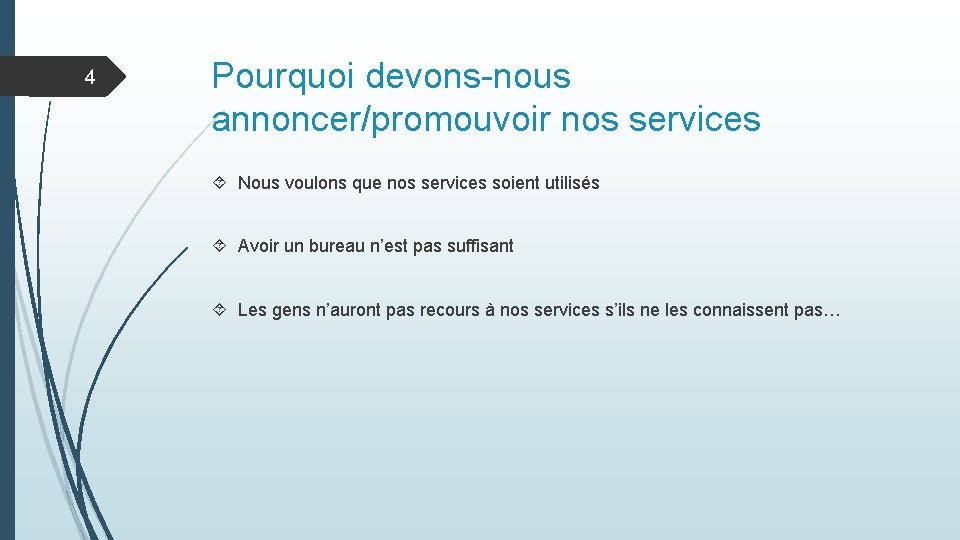 4 Pourquoi devons-nous annoncer/promouvoir nos services Nous voulons que nos services soient utilisés Avoir