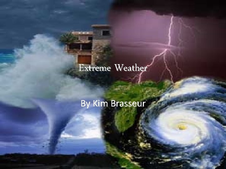 Extreme Weather By Kim Brasseur 