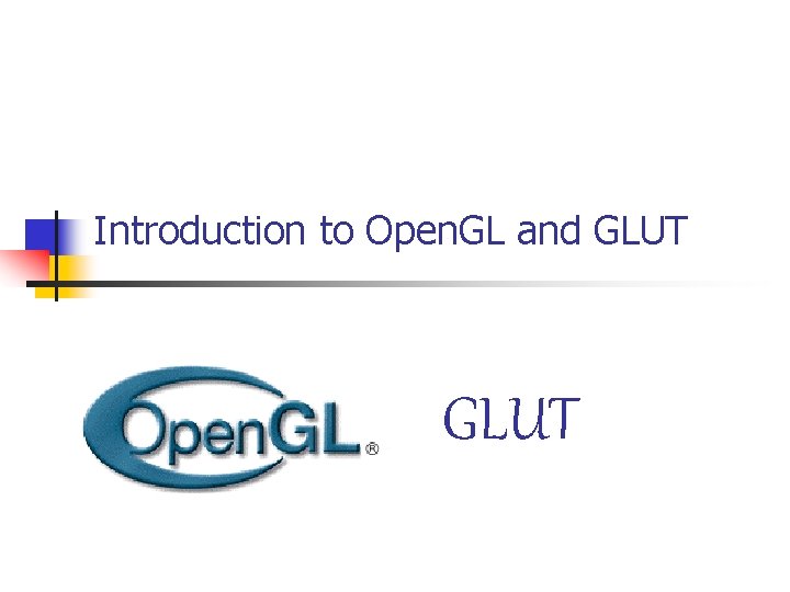 Introduction to Open. GL and GLUT 