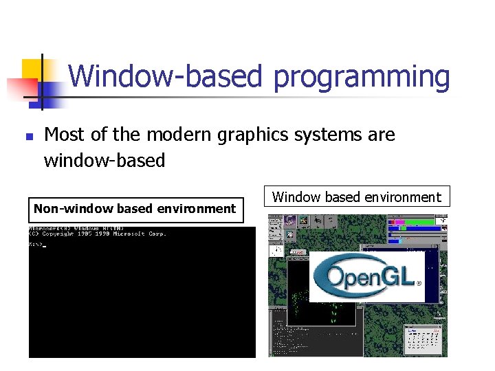 Window-based programming n Most of the modern graphics systems are window-based Non-window based environment