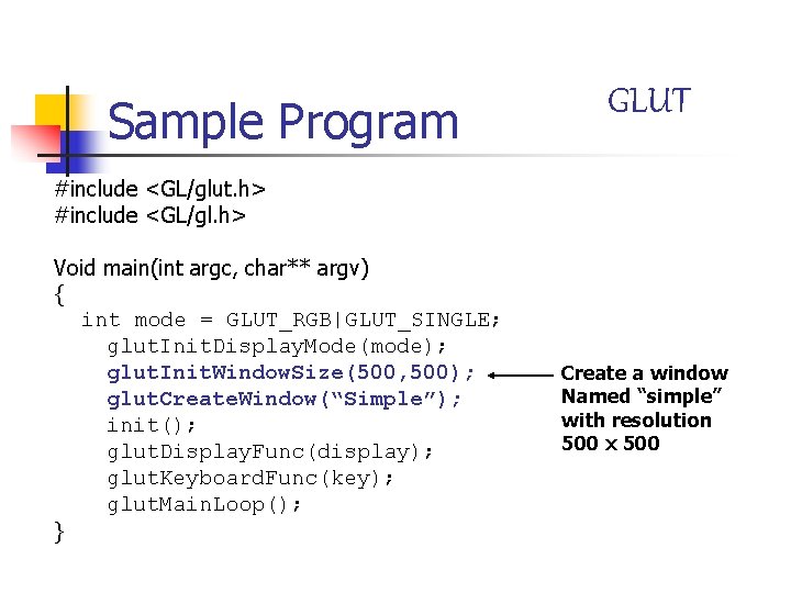 Sample Program GLUT #include <GL/glut. h> #include <GL/gl. h> Void main(int argc, char** argv)