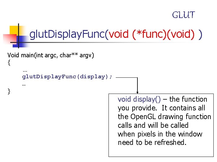 GLUT glut. Display. Func(void (*func)(void) ) Void main(int argc, char** argv) { … glut.