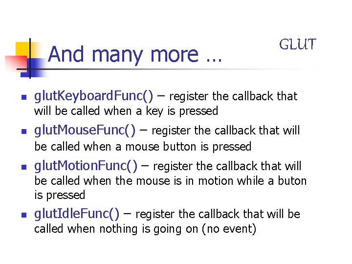 And many more … n GLUT glut. Keyboard. Func() – register the callback that