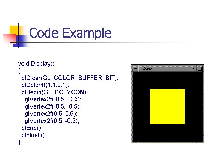 Code Example void Display() { gl. Clear(GL_COLOR_BUFFER_BIT); gl. Color 4 f(1, 1, 0, 1);