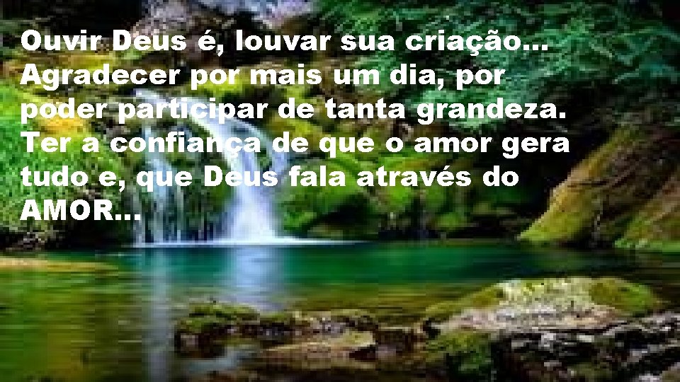 Ouvir Deus é, louvar sua criação. . . Agradecer por mais um dia, por