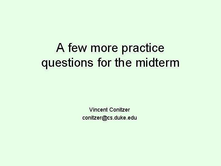 A few more practice questions for the midterm Vincent Conitzer conitzer@cs. duke. edu 