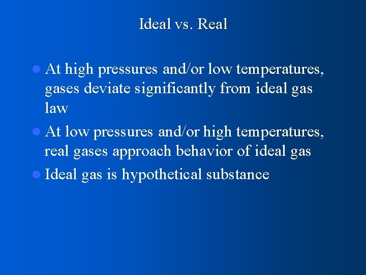 Ideal vs. Real l At high pressures and/or low temperatures, gases deviate significantly from