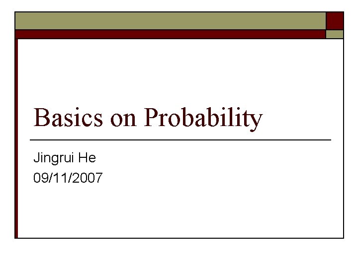 Basics on Probability Jingrui He 09/11/2007 