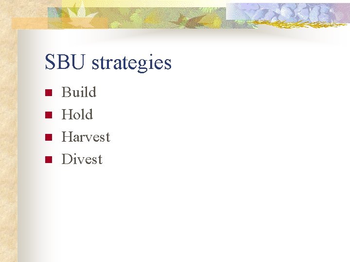 SBU strategies n n Build Hold Harvest Divest 