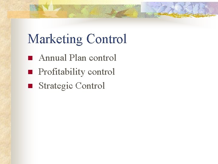 Marketing Control n n n Annual Plan control Profitability control Strategic Control 