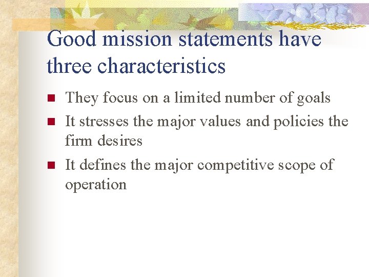 Good mission statements have three characteristics n n n They focus on a limited