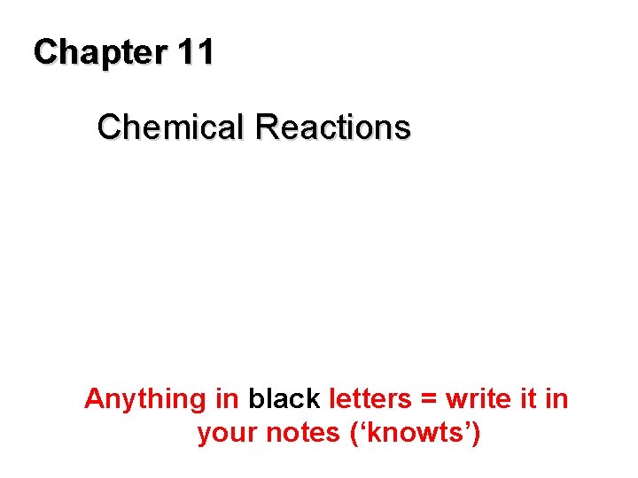 Chapter 11 Chemical Reactions Anything in black letters = write it in your notes