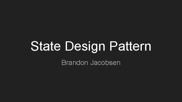 State Design Pattern Brandon Jacobsen 