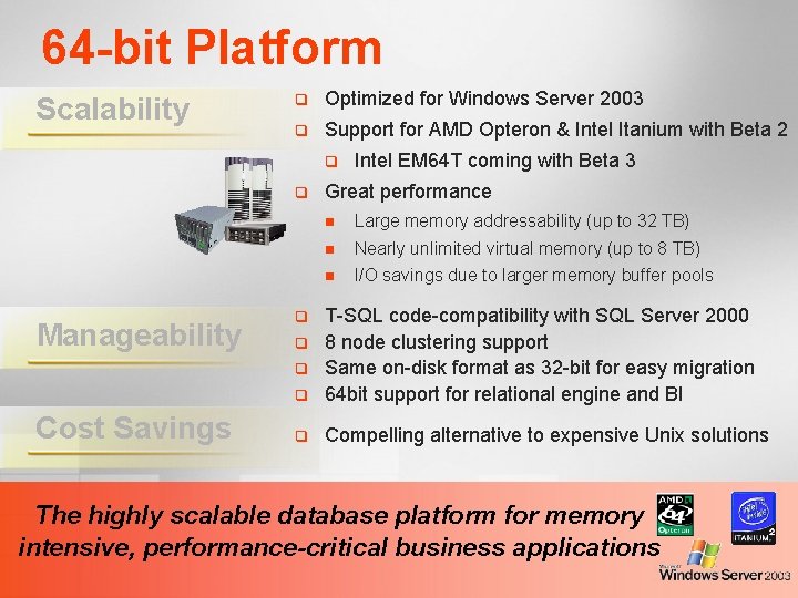 64 -bit Platform Scalability q Optimized for Windows Server 2003 q Support for AMD