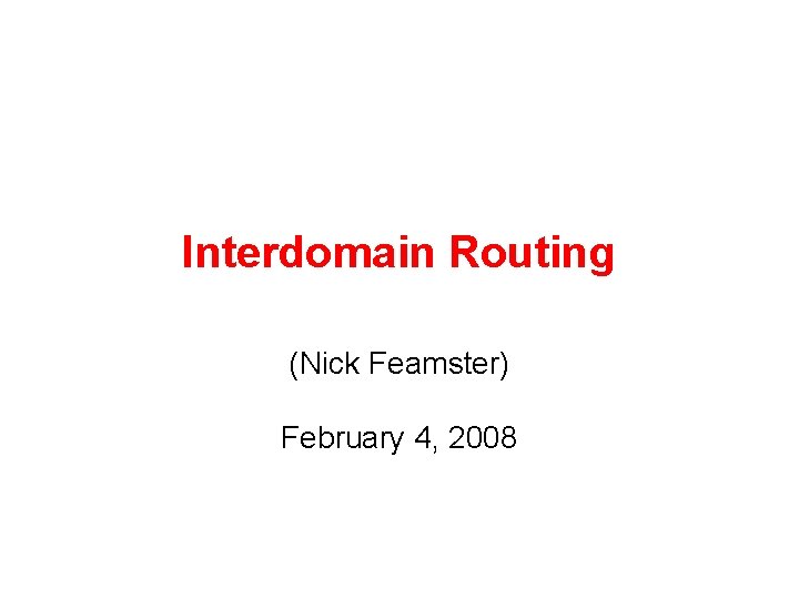 Interdomain Routing (Nick Feamster) February 4, 2008 