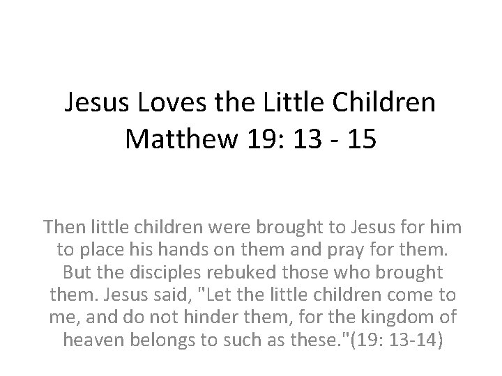 Jesus Loves the Little Children Matthew 19: 13 - 15 Then little children were