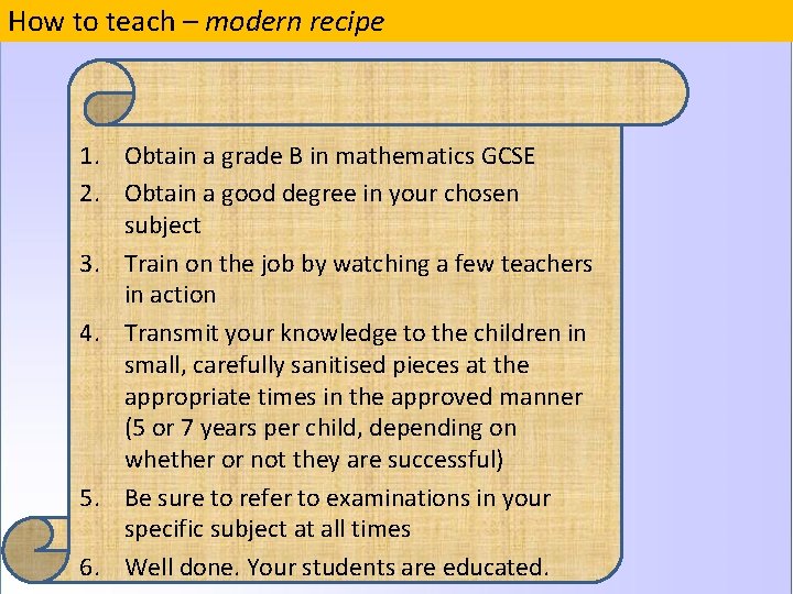 How to teach – modern recipe 1. Obtain a grade B in mathematics GCSE