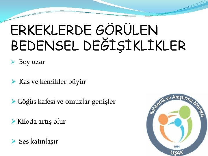 ERKEKLERDE GÖRÜLEN BEDENSEL DEĞİŞİKLİKLER Ø Boy uzar Ø Kas ve kemikler büyür Ø Göğüs