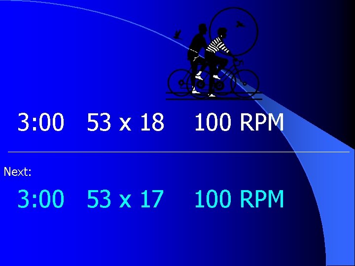 3: 00 53 x 18 100 RPM Next: 3: 00 53 x 17 100