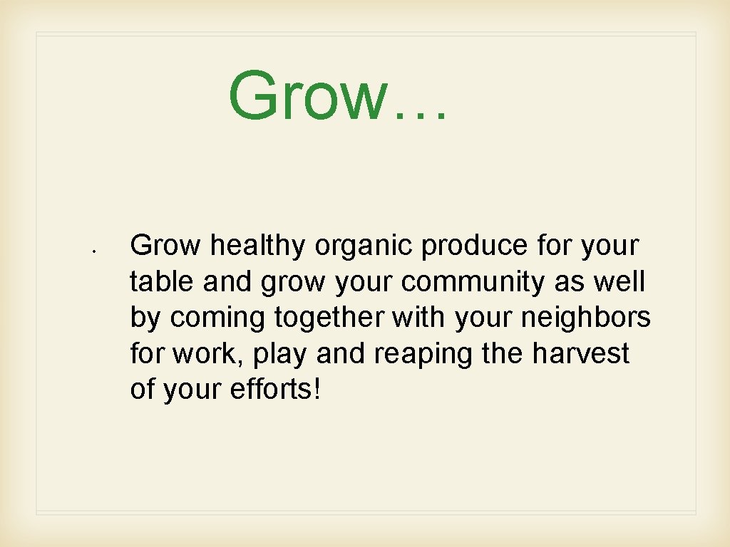 Grow… • Grow healthy organic produce for your table and grow your community as