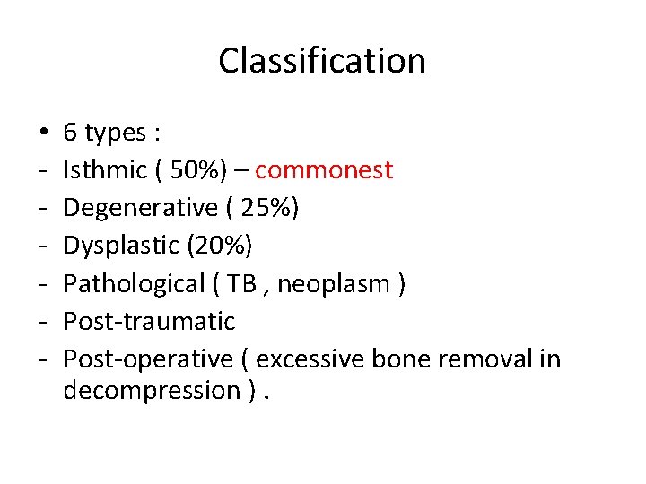 Classification • - 6 types : Isthmic ( 50%) – commonest Degenerative ( 25%)