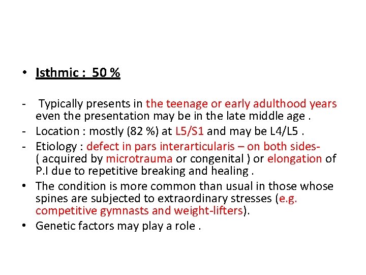  • Isthmic : 50 % - Typically presents in the teenage or early