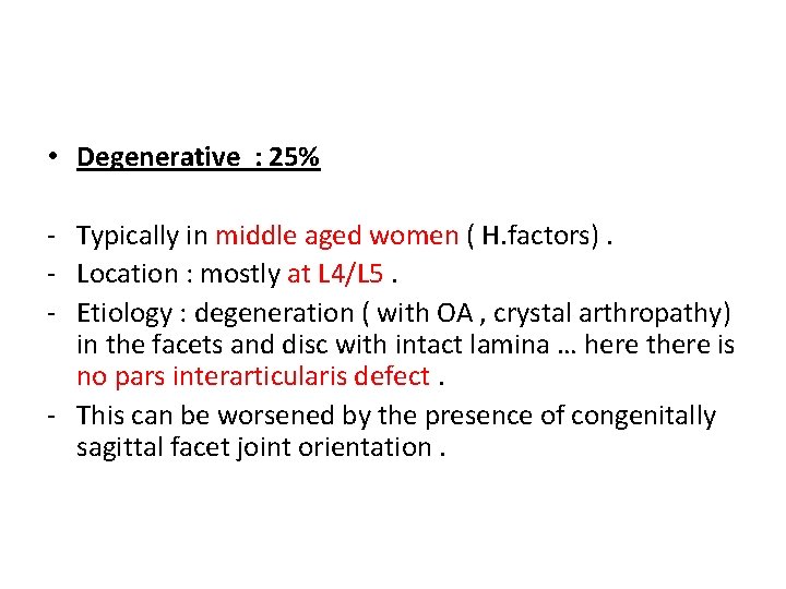  • Degenerative : 25% - Typically in middle aged women ( H. factors).