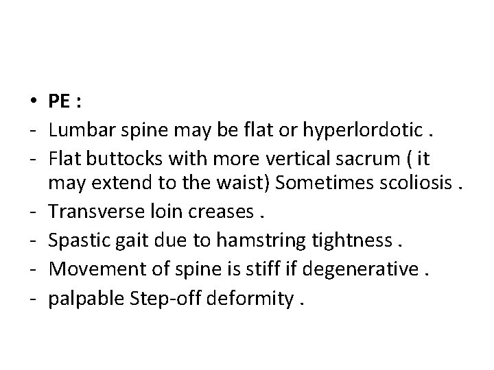  • PE : - Lumbar spine may be flat or hyperlordotic. - Flat