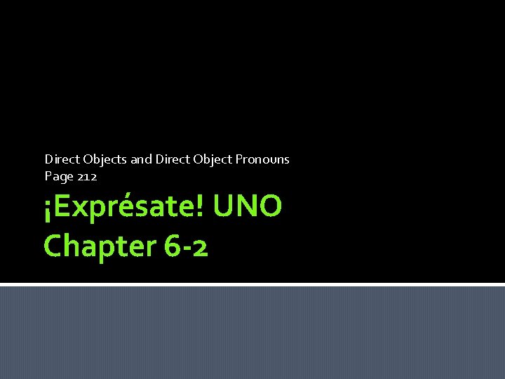 Direct Objects and Direct Object Pronouns Page 212 ¡Exprésate! UNO Chapter 6 -2 