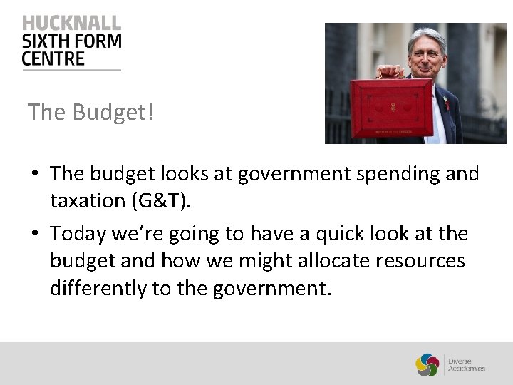 The Budget! • The budget looks at government spending and taxation (G&T). • Today