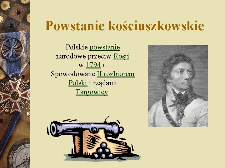 Powstanie kościuszkowskie Polskie powstanie narodowe przeciw Rosji w 1794 r. Spowodowane II rozbiorem Polski