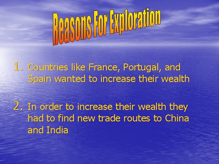 1. Countries like France, Portugal, and Spain wanted to increase their wealth 2. In