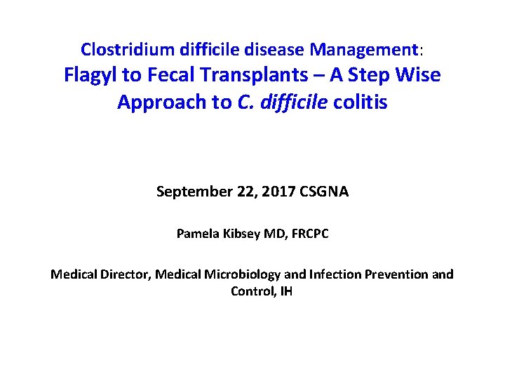 Clostridium difficile disease Management: Flagyl to Fecal Transplants – A Step Wise Approach to