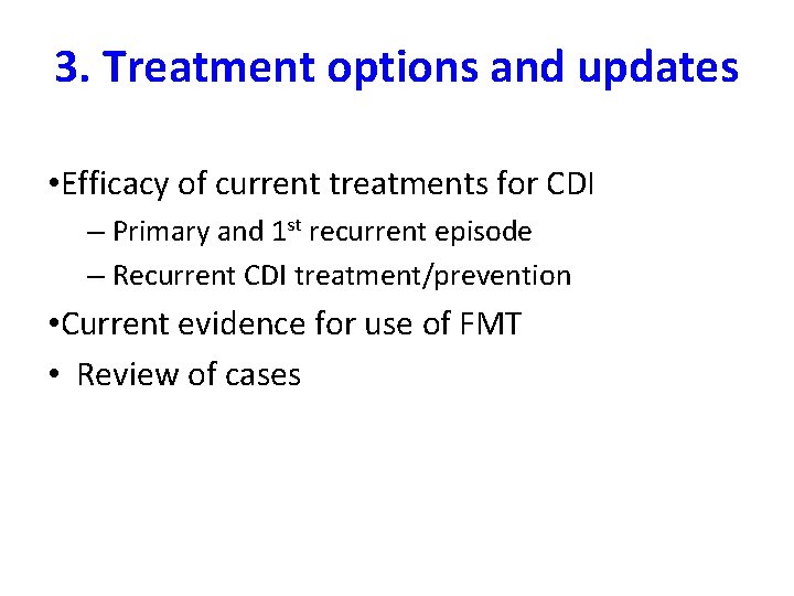 3. Treatment options and updates • Efficacy of current treatments for CDI – Primary