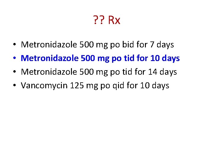 ? ? Rx • • Metronidazole 500 mg po bid for 7 days Metronidazole