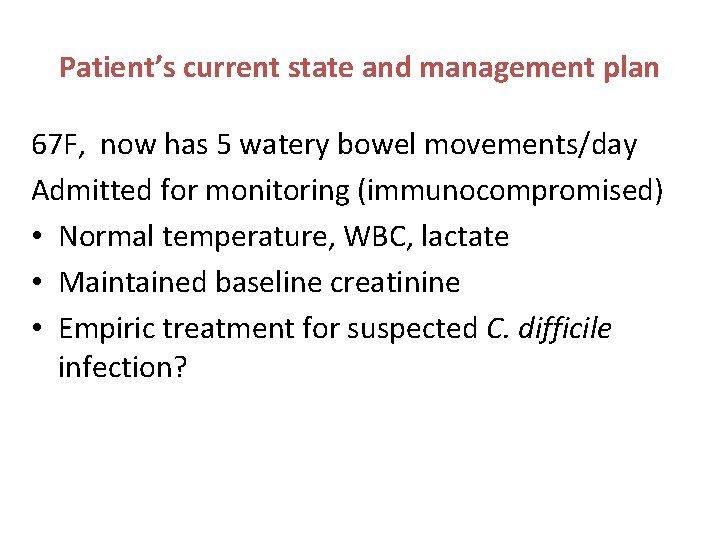 Patient’s current state and management plan 67 F, now has 5 watery bowel movements/day