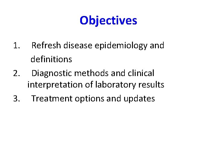 Objectives 1. Refresh disease epidemiology and definitions 2. Diagnostic methods and clinical interpretation of
