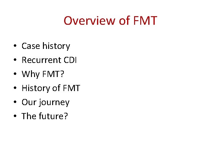 Overview of FMT • • • Case history Recurrent CDI Why FMT? History of