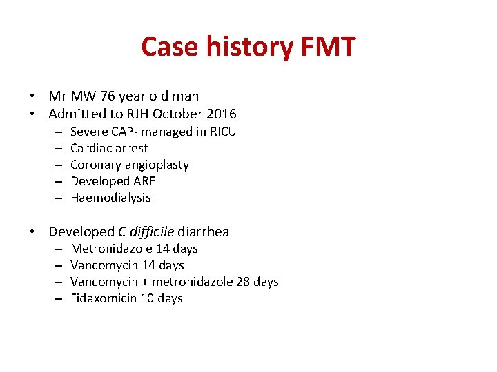 Case history FMT • Mr MW 76 year old man • Admitted to RJH