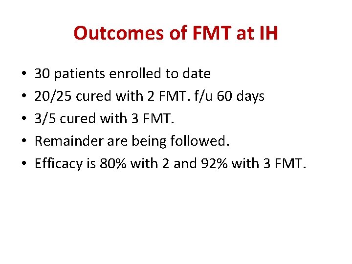 Outcomes of FMT at IH • • • 30 patients enrolled to date 20/25