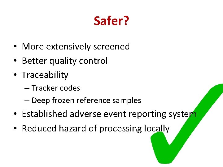 Safer? • More extensively screened • Better quality control • Traceability – Tracker codes