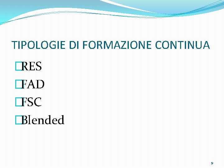 TIPOLOGIE DI FORMAZIONE CONTINUA �RES �FAD �FSC �Blended 9 