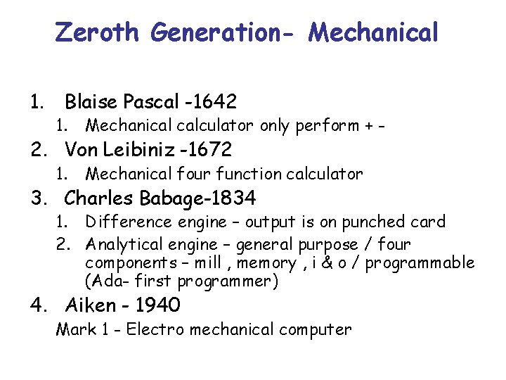 Zeroth Generation- Mechanical 1. Blaise Pascal -1642 1. Mechanical calculator only perform + -