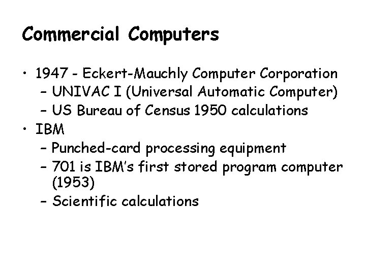 Commercial Computers • 1947 - Eckert-Mauchly Computer Corporation – UNIVAC I (Universal Automatic Computer)