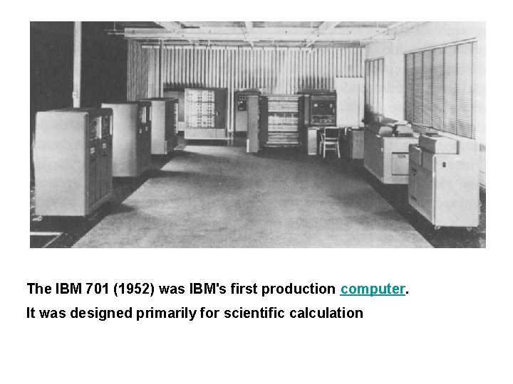 The IBM 701 (1952) was IBM's first production computer. It was designed primarily for