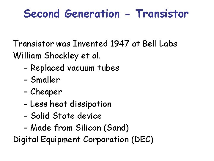 Second Generation - Transistor was Invented 1947 at Bell Labs William Shockley et al.